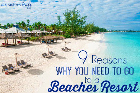 9 Reasons Why You NEED to Go to A Beaches Resort