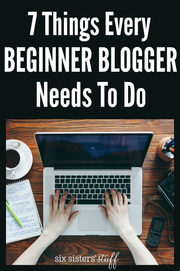 7 Things Every Beginner Blogger Needs To Do on SixSistersStuff